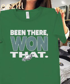 Eagles Been There Won That Shirt - Philadelphia Eagles Football Tee