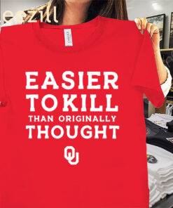 Easier To Kill Than Originally Thought Shirt - Oklahoma Football Tee