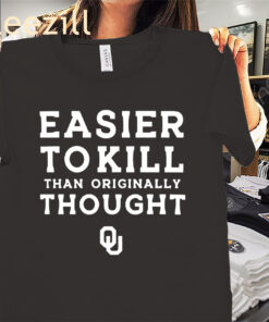 Easier To Kill Than Originally Thought Shirt - Oklahoma Football Tees