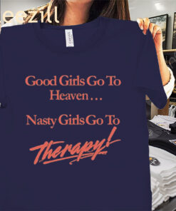 Good Girls Go To Heaven Nasty Girls Go To Therapy Shirt Nicole Rafiee Tees