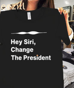 Hey Siri Change The President Shirt Saying Quote Tee