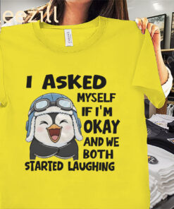 I Asked Myself If I'm Okay And We Both Started Laughing Pemium Penguin Shirts