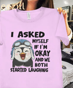 I Asked Myself If I'm Okay And We Both Started Laughing Pemium Penguin Tee