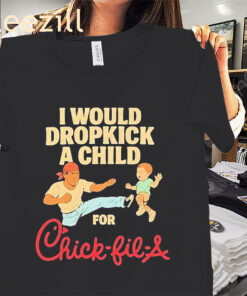 I Would Dropkick A Child For Chick-fil-A Shirt Chick-fil-A Tee Shirt