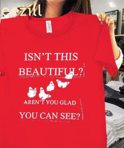 Isn't This Beautiful Aren't You Glad You Can See Premium Unisex Shirts