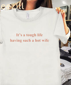 It's A Tough Life Having Such A Hot WifePremium Shirt