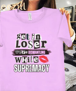 Kiandria Demone Get In Loser We're Dismantling White Supremacy Unisex Shirt