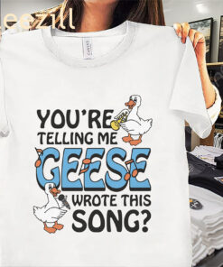 You're Telling Me Geese Wrote This Song Premium Classic Shirt