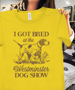 I Got Bred At The Dog Show Shirt - Funny Dog Show Tees