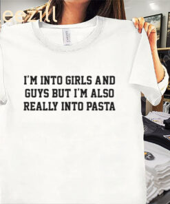 I'm Into Girls And Guys But I'm Also Really Into Pasta TeeShirt