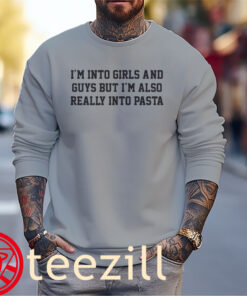 I'm Into Girls And Guys But I'm Also Really Into Pasta TeeSweater
