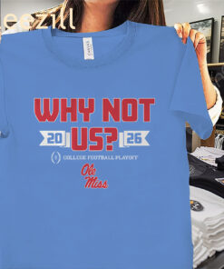 Ole Miss CFP Why Not Us Shirt - Ole Miss Football Tee