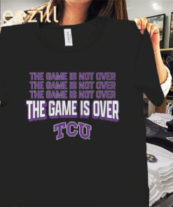The Game is Over Shirt - TCU Football Tees