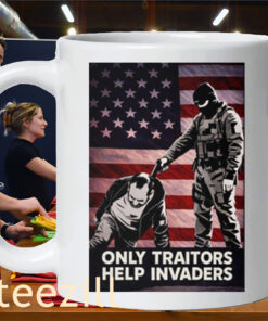 The Only Traitors Help Invaders ShirtMug