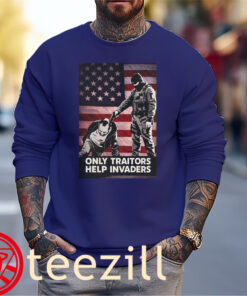The Only Traitors Help Invaders Shirts