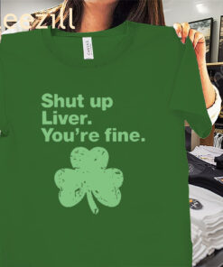 Green Shamrock Shut up Liver You're fine St. Patrick's Day Shirt
