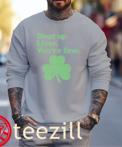 Green Shamrock Shut up Liver You're fine St. Patrick's Day Shirt Sweater