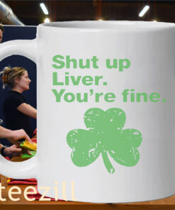 Green Shamrock Shut up Liver You're fine St. Patrick's Day ShirtMug