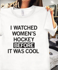 I Watched Women’s Hockey Before It Was Cool Shirt – Women’s Hockey Fan Tee