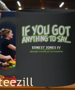 If You Got Anything to Say Ernest Jones IV Shirt - Seahawks World Champs TeeMug
