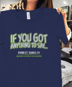 If You Got Anything to Say Ernest Jones IV Shirt - Seahawks World Champs Tees