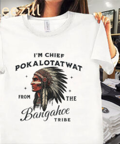 I'm Chief Pokalotatwat The Tribe Indigenous Native Shirt
