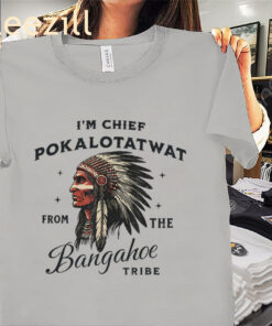 I'm Chief Pokalotatwat The Tribe Indigenous Native Shirts