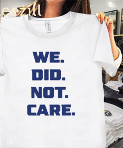 Seahawks We. Did. Not. Care. Shirts