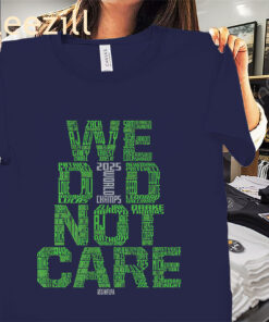 Seattle Football We Did Not Care World Champs Shirt - Seattle Fans Tees