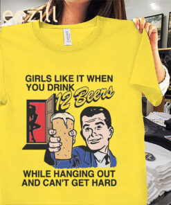 The Girls Like It When You Drink 12 Beers While Shirt