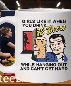 The Girls Like It When You Drink 12 Beers While ShirtMug