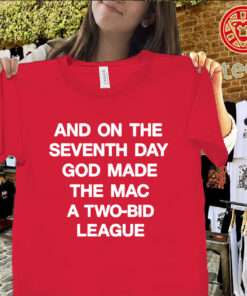 And On The Seventh Day God Made The MAC A Two-Bid League Shirt – Basketball Fan Tee