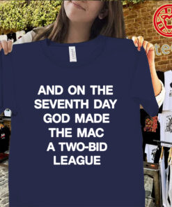 And On The Seventh Day God Made The MAC A Two-Bid League Shirt – Basketball Fan Tee Uniex Shirt