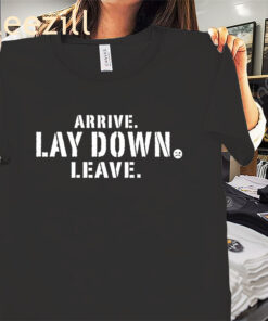 Arrive Lay Down Leave Classic Tee Shirt