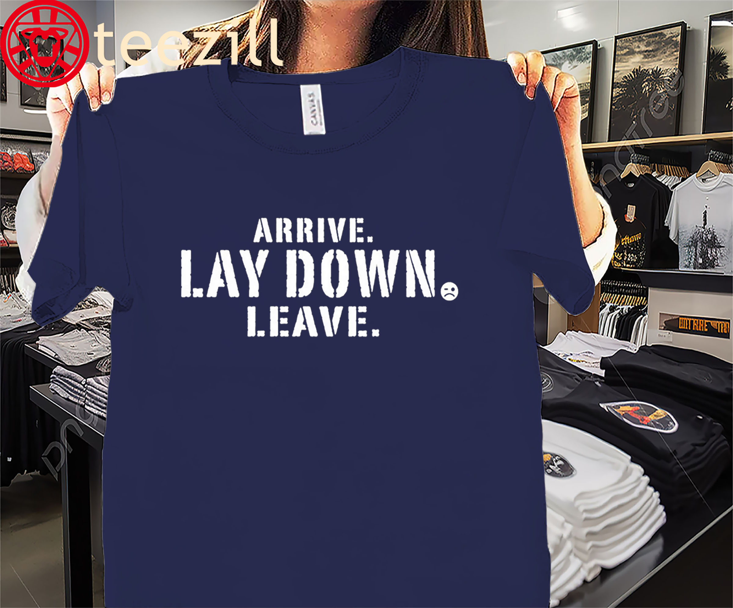 Arrive Lay Down Leave Classic Tee Shirts