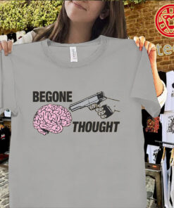 Begone Thought Funny Sarcastic Quote Graphic Tee Uniex Shirt