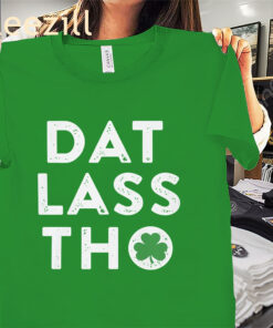 Dat Lass Tho St. Patrick’s Day Shamrock Shirt – Funny Irish Holiday Tee