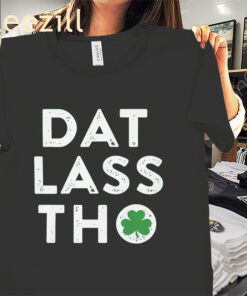 Dat Lass Tho St. Patrick’s Day Shamrock Shirt – Funny Irish Holiday Tees