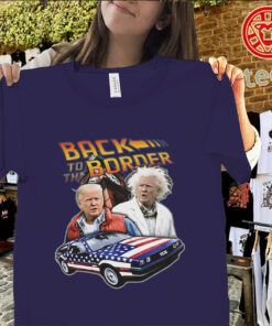 Donald Trump Back To The Border Shirt