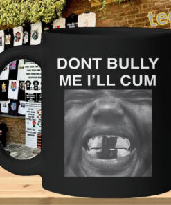 Don't Bully Me I'll Cum Shirt-mug-design