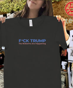 F-ck Trump The Midterms Are Happening Shirt – Political Graphic Tee