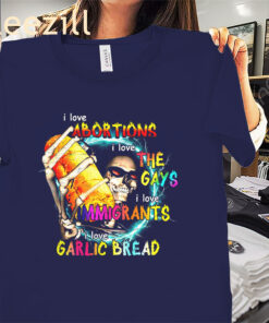 I Love Abortions Gays Immigrants Garlic Bread Shirt – Bold Statement Graphic Tees