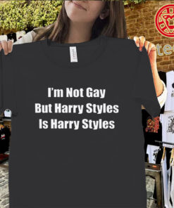 I'm Not Gay But Harry Styles Is Harry Styles Shirt – Funny Pop Music Graphic Tee