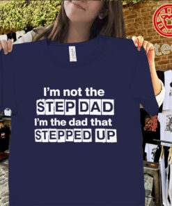 I'm Not The Step Dad That Stepped Up Shirt classic