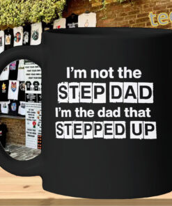 I'm Not The Step Dad That Stepped Up Shirt mug-design