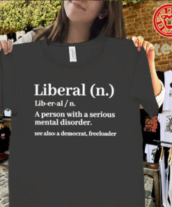 Liberal Definition Funny Mental Disorder Quote TeeUniex Shirt