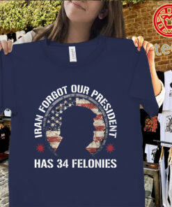 Meme Graphic Iran Forgot Our President 34 Felonies Shirt – Satirical Humor Tees