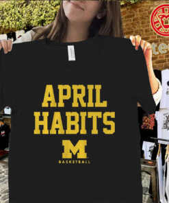 Michigan Basketball April Habits Shirt