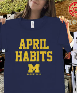 Michigan Basketball April Habits Shirt-classic