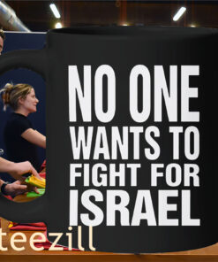 No One Wants to Fight for Israel Shirt – Political Statement Graphic TeeMug